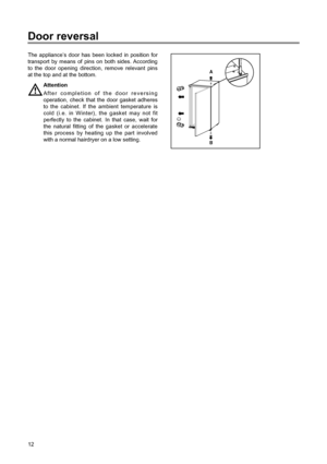 Page 1212
Door reversal
The applianceÕs door has been locked in position for
transport by means of pins on both sides. According
to the door opening direction, remove relevant pins
at the top and at the bottom.
Attention
After completion of the door reversing
operation, check that the door gasket adheres
to the cabinet. If the ambient temperature is
cold (i.e. in Winter), the gasket may not fit
perfectly to the cabinet. In that case, wait for
the natural fitting of the gasket or accelerate
this process by...