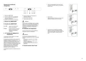 Page 1429
• Check horizontal alignment of the doors and, if
necessary, correct their position by moving them
along the slots.
• Open the door.
Adjust the planarity of the doors by means of the
adjustment bushings and the lower square.
• Once the doors are perfectly and completely
aligned, fix a clamp screw inside the bushings
(upper and lower hinge) on the lower bracket.The
screws must be tighten completely inside the
slots.
40Panneau de contrôle du
réfrigérateur
 



J.Témoin ALLUMÉ/ÉTEINT
K.Touche...