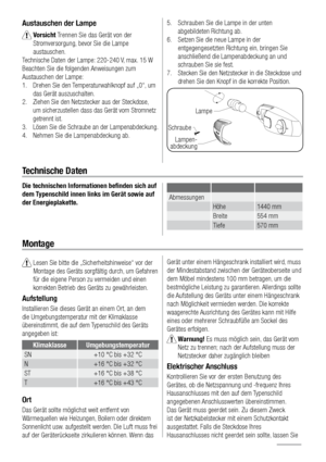 Page 110Austauschen der Lampe
   Vorsicht Trennen Sie das Gerät von der 
Stromversorgung, bevor Sie die Lampe 
austauschen.
Technische Daten der Lampe: 220-240 V, max. 15 W
Beachten Sie die folgenden Anweisungen zum 
Austauschen der Lampe: 
1.  Drehen Sie den Temperaturwahlknopf auf „0“, um 
das Gerät auszuschalten. 
2.  Ziehen Sie den Netzstecker aus der Steckdose, 
um sicherzustellen dass das Gerät vom Stromnetz 
getrennt ist. 
3.  Lösen Sie die Schraube an der Lampenabdeckung.
4.  Nehmen Sie die...