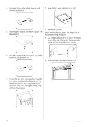 Page 2020Unscrew and remove the bottom hinge pin, and  4.
replace in another hole.
Interchange two brackets and ﬁt them. Replace both  5.
adjustable feet.
Unscrew and remove the top hinge pin, turn the top  6.
hinge over and replace the pin.
 
Transfer the door to the proper position. Ensure the  7.
door is level; insert the bottom hinge pin into the 
lower hole of the door and the top hinge pin into 
upper hole of the door. Then tighten the top hinge 
with three ”ange screws.
 
Move the front small plate from...