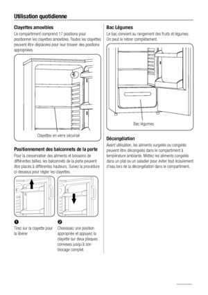 Page 88Clayettes amovibles
Le compartiment comprend 17 positions pour 
positionner les clayettes amovibles. Toutes les clayettes 
peuvent être déplacées pour leur trouver des positions 
appropriées.
Positionnement des balconnets de la porte
Pour la conservation des aliments et boissons de 
différentes tailles, les balconnets de la porte peuvent 
être placés à différentes hauteurs. Suivez la procédure 
ci-dessous pour régler les clayettes.
™š
Tirez sur la clayette pour 
la libérerChoisissez une position...