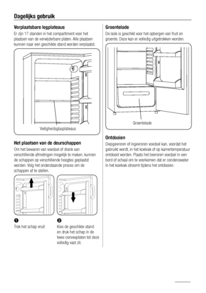 Page 98Verplaatsbare legplateaus
Er zijn 17 standen in het compartiment voor het 
plaatsen van de verwijderbare platen. Alle plaatsen 
kunnen naar een geschikte stand worden verplaatst.
Het plaatsen van de deurschappen
Om het bewaren van voedsel of drank van 
verschillende afmetingen mogelijk te maken, kunnen 
de schappen op verschillende hoogtes geplaatst 
worden. Volg het onderstaande proces om de 
schappen af te stellen.
™š
Trek het schap eruit Kies de geschikte stand 
en druk het schap in de 
twee...