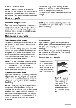 Page 70• место стајања уређаја.
ВАЖНО  Ако је температура околине
висока или ако је уређај пун, а подешен је
на најниже температуре, може да ради
непрекидно, изазивајући стварање мразана задњем зиду. У том случају, бирач
мора да се подеси на већу температуру,
да би се омогућило аутоматско
одлеђивање, а тиме и смањена потрошња
струје.
Прва употреба
Чишћење унутрашњости
Пре прве употребе уређаја. оперите уну‐
трашњост и сав прибор млаком водом са
мало неутралног сапуна, да би уклонили
типичан мирис сасвим новог...