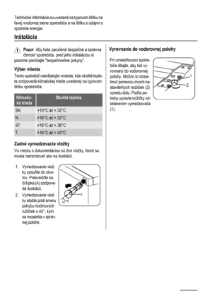 Page 88Technické informácie sú uvedené na typovom štítku na
ľavej vnútornej stene spotrebiča a na štítku s údajmi o
spotrebe energie.
Inštalácia
Pozor  Aby bola zaručená bezpečná a správna
činnosť spotrebiča, pred jeho inštaláciou si
pozorne prečítajte bezpečnostné pokyny.
Výber miesta
Tento spotrebič nainštalujte vmieste, kde okolitá teplo-
ta zodpovedá klimatickej triede uvedenej na typovom
štítku spotrebiča:
Klimatic-
ká triedaOkolitá teplota
SN+10°C až + 32°C
N+16°C až + 32°C
ST+16°C až + 38°C
T+16°C až +...