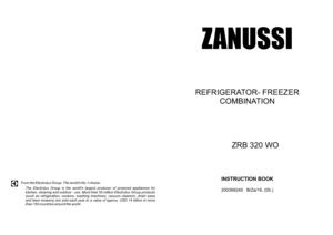 Page 1ZANUSSI 
REFRIGERATOR- FREEZER 
COMBINATION 
ZRB 320 WO
INSTRUCTION BOOK 
200369245   B/Za/16. (05.)           From the Electrolux Group. The worlds No.1 choice. 
The Electrolux Group is the worlds largest producer of powered appliances for 
kitchen, cleaning and outdoor - use. More than 55 million Electrolux Group products 
(such as refrigeration, cookers, washing machines, vacuum cleaners, chain saws 
and lawn mowers) are sold each year to a value of approx. USD 14 billion in more 
than 150 countries...