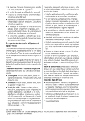 Page 11• Ne placez pas daliments directement contre la sortie
dair sur la paroi arrière de lappareil. 7)
• Un produit décongelé ne doit jamais être recongelé.
• Conservez les aliments emballés conformément aux
instructions de leur fabricant.
• Respectez scrupuleusement les conseils de conserva-
tion donnés par le fabricant de lappareil. Consultez les
instructions respectives.
• Ne mettez pas de bouteilles ni de boîtes de boissons
gazeuses dans le compartiment congélateur, car la
pression se formant à lintérieur...