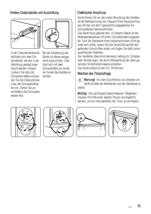 Page 25Hintere Distanzstücke und Ausrichtung
12
3
In der Dokumententasche
befinden sich zwei Dis-
tanzstücke, die wie in der
Abbildung gezeigt ange-
bracht werden müssen.
Lockern Sie dazu die
Schrauben etwas und pas-
sen Sie die Distanzstücke
unter den Schraubenköp-
fen ein. Ziehen Sie an-
schließend die Schrauben
wieder fest.Bei der Aufstellung des
Geräts ist dieses waage-
recht auszurichten. Dies
lässt sich mit zwei
Schraubfüßen am vorde-
ren Sockel des Gerätes er-
reichen.
Elektrischer Anschluss...