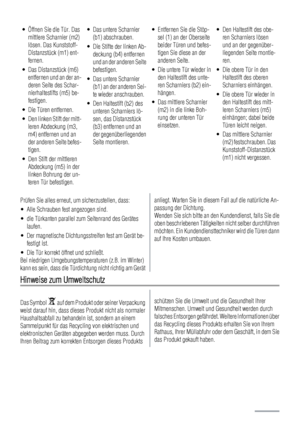 Page 26• Öffnen Sie die Tür. Das
mittlere Scharnier (m2)
lösen. Das Kunststoff-
Distanzstück (m1) ent-
fernen.
• Das Distanzstück (m6)
entfernen und an der an-
deren Seite des Schar-
nierhaltestifts (m5) be-
festigen.
• Die Türen entfernen.
• Den linken Stift der mitt-
leren Abdeckung (m3,
m4) entfernen und an
der anderen Seite befes-
tigen.
• Den Stift der mittleren
Abdeckung (m5) in der
linken Bohrung der un-
teren Tür befestigen.• Das untere Scharnier
(b1) abschrauben.
• Die Stifte der linken Ab-
deckung...