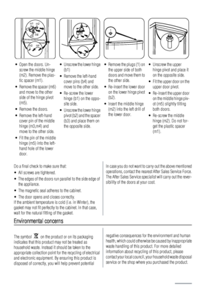 Page 8m1
m2
m3m4 m5m6
1
• Open the doors. Un-
screw the middle hinge
(m2). Remove the plas-
tic spacer (m1).
• Remove the spacer (m6)
and move to the other
side of the hinge pivot
(m5).
• Remove the doors.
• Remove the left-hand
cover pin of the middle
hinge (m3,m4) and
move to the other side.
• Fit the pin of the middle
hinge (m5) into the left-
hand hole of the lower
door.• Unscrew the lower hinge
(b1)
• Remove the left-hand
cover pins (b4) and
move to the other side.
• Re-screw the lower
hinge (b1) on the...