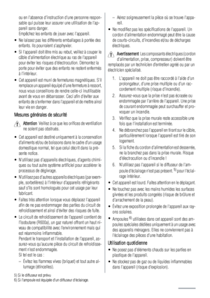 Page 10ou en labsence dinstruction dune personne respon-
sable qui puisse leur assurer une utilisation de lap-
pareil sans danger.
Empêchez les enfants de jouer avec lappareil.
• Ne laissez pas les différents emballages à portée des
enfants. Ils pourraient sasphyxier.
• Si lappareil doit être mis au rebut, veillez à couper le
câble dalimentation électrique au ras de lappareil
pour éviter les risques délectrocution. Démontez la
porte pour éviter que des enfants ne restent enfermés
à lintérieur.
• Cet appareil...