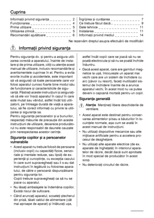 Page 2Cuprins
Informaţii privind siguranţa _ _ _ _ _ _ _ _  2
Funcţionarea _ _ _ _ _ _ _ _ _ _ _ _ _ _ _ _  4
Prima utilizare _ _ _ _ _ _ _ _ _ _ _ _ _ _ _  5
Utilizarea zilnică _ _ _ _ _ _ _ _ _ _ _ _ _ _  5
Recomandări ajutătoare _  _  _  _  _  _  _  _  _   6Îngrijirea şi curăţarea _ _ _ _ _ _ _ _ _ _ _  7
Ce trebuie făcut dacă... _ _ _ _ _ _ _ _ _ _  9
Date tehnice _ _ _ _ _ _ _ _ _ _ _ _ _ _ _  11
Instalarea _ _ _ _ _ _ _ _ _ _ _ _ _ _ _ _ _  11
Informaţii privind mediul _ _ _ _ _ _ _ _ _  14
Ne rezervãm...