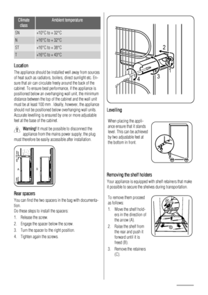 Page 20Climate
classAmbient temperature
SN+10°C to + 32°C
N+16°C to + 32°C
ST+16°C to + 38°C
T+16°C to + 43°C
Location
The appliance should be installed well away from sources
of heat such as radiators, boilers, direct sunlight etc. En-
sure that air can circulate freely around the back of the
cabinet. To ensure best performance, if the appliance is
positioned below an overhanging wall unit, the minimum
distance between the top of the cabinet and the wall unit
must be at least 100 mm . Ideally, however, the...