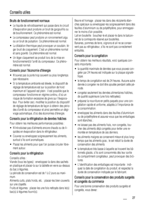 Page 27Conseils utiles
Bruits de fonctionnement normaux
• Le liquide de refroidissement qui passe dans le circuit
dévaporation peut produire un bruit de gargouillis ou
de bouillonnement. Ce phénomène est normal.
• Le compresseur peut produire un ronronnement aigu
ou un bruit de pulsation. Ce phénomène est normal.
• La dilatation thermique peut provoquer un soudain, lé-
ger bruit de craquement. Cest un phénomène normal
et sans gravité. Ce phénomène est normal.
• Un léger claquement se produit lors de la mise en...