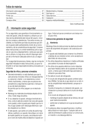 Page 47Índice de materias
Información sobre seguridad _ _ _ _ _ _ _ _ _ _ _ _  47
Funcionamiento _ _ _ _ _ _ _ _ _ _ _ _ _ _ _ _ _ _  49
Primer uso _ _ _ _ _ _ _ _ _ _ _ _ _ _ _ _ _ _ _ _   49
Uso diario _ _ _ _ _ _ _ _ _ _ _ _ _ _ _ _ _ _ _ _ _  49
Consejos útiles _ _ _ _ _ _ _ _ _ _ _ _ _ _ _ _ _ _  50Mantenimiento y limpieza _ _ _ _ _ _ _ _ _ _ _ _ _  52
Qué hacer si… _ _ _ _ _ _ _ _ _ _ _ _ _ _ _ _ _ _  53
Datos técnicos _ _ _ _ _ _ _ _ _ _ _ _ _ _ _ _ _ _ _  55
Instalación _ _ _ _ _ _ _ _ _ _ _ _ _ _ _ _ _...