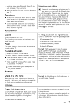 Page 49• Asegúrese de que es posible acceder al enchufe des-
pués de instalar el electrodoméstico.
• Realice la conexión sólo con el suministro de agua po-
table. 
20)
Servicio técnico
• Un electricista homologado deberá realizar las tareas
que se requieran para ejecutar el servicio o manteni-
miento de este electrodoméstico.
• Las reparaciones de este aparato debe realizarlas un
centro de servicio técnico autorizado y sólo se deben
utilizar recambios originales.
Protección del medio ambiente
Este aparato no...