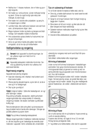 Page 6• Nedfrys kun 1. klasses madvarer, der er friske og grun-
digt rengjorte;
• Del maden op i små portioner, så den indfryses hurtigt
og jævnt. Så kan du også hurtigt optø netop den
mængde, du skal bruge;
• Pak maden ind i alufolie eller polyætylen, og sørg for,
at indpakningen er lufttæt;
• Lad ikke friske, ikke-nedfrosne madvarer røre ved frost-
varer, så temperaturen stiger i dem;
• Magre madvarer holder sig bedre og længere end fedt-
holdige; Salt nedsætter madens holdbarhed;
• Hvis sodavandsis spises...