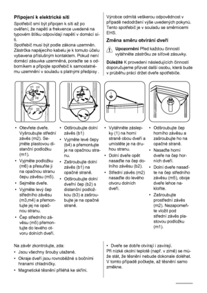 Page 12Připojení k elektrické síti
Spotřebič smí být připojen k síti až po
ověření, že napětí a frekvence uvedené na
typovém štítku odpovídají napětí v domácí sí-
ti.
Spotřebič musí být podle zákona uzemněn.
Zástrčka napájecího kabelu je k tomuto účelu
vybavena příslušným kontaktem. Pokud není
domácí zásuvka uzemněná, poraďte se s od-
borníkem a připojte spotřebič k samostatné-
mu uzemnění v souladu s platnými předpisy .
Výrobce odmítá veškerou odpovědnost v
případě nedodržení výše uvedených pokynů.
Tento...