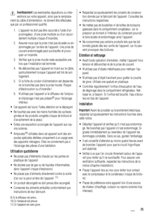 Page 25Avertissement Les éventuelles réparations ou inter-
ventions sur votre appareil, ainsi que le remplace-
ment du câble dalimentation, ne doivent être effectuées
que par un professionnel qualifié.
1. Lappareil ne doit pas être raccordé à laide dun
prolongateur, dune prise multiple ou dun raccor-
dement multiple (risque dincendie).
2. Assurez-vous que la prise nest pas écrasée ou en-
dommagée par larrière de lappareil. Une prise de
courant endommagée peut surchauffer et provo-
quer un incendie.
3. Vérifiez...