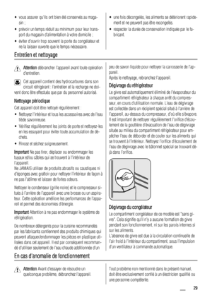 Page 29• vous assurer quils ont bien été conservés au maga-
sin ;
• prévoir un temps réduit au minimum pour leur trans-
port du magasin dalimentation à votre domicile ;
• éviter douvrir trop souvent la porte du congélateur et
ne la laisser ouverte que le temps nécessaire.• une fois décongelés, les aliments se détériorent rapide-
ment et ne peuvent pas être recongelés.
• respecter la durée de conservation indiquée par le fa-
bricant.
Entretien et nettoyage
Attention débrancher lappareil avant toute opération...