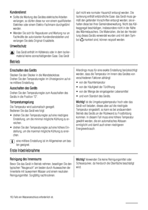 Page 38Kundendienst
• Sollte die Wartung des Gerätes elektrische Arbeiten
verlangen, so dürfen diese nur von einem qualifizierten
Elektriker oder einem Elektro-Fachmann durchgeführt
werden.
• Wenden Sie sich für Reparaturen und Wartung nur an
Fachkräfte der autorisierten Kundendienststellen und
verlangen Sie stets Original-Ersatzteile.
Umweltschutz
Das Gerät enthält im Kältekreis oder in dem Isolier-
material keine ozonschädigenden Gase. Das Gerät
darf nicht wie normaler Hausmüll entsorgt werden. Die
Isolierung...