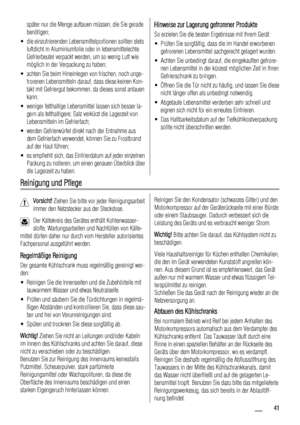 Page 41später nur die Menge auftauen müssen, die Sie gerade
benötigen;
• die einzufrierenden Lebensmittelportionen sollten stets
luftdicht in Aluminiumfolie oder in lebensmittelechte
Gefrierbeutel verpackt werden, um so wenig Luft wie
möglich in der Verpackung zu haben;
• achten Sie beim Hineinlegen von frischen, noch unge-
frorenen Lebensmitteln darauf, dass diese keinen Kon-
takt mit Gefriergut bekommen, da dieses sonst antauen
kann;
• weniger fetthaltige Lebensmittel lassen sich besser la-
gern als...