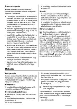 Page 50Üzembe helyezés
Fontos Az elektromos hálózatra való
csatlakoztatást illetően kövesse a megfelelő
fejezetek útmutatását.
• Csomagolja ki a készüléket, és ellenőrizze,
vannak-e sérülések rajta. Ne csatlakoztas-
sa a készüléket, ha sérült. Az esetleges sé-
rüléseket azonnal jelentse ott, ahol a ké-
szüléket vásárolta. Ilyen esetben őrizze
meg a csomagolást.
• Ajánlatos legalább négy órát várni a készü-
lék bekötésével és hagyni, hogy az olaj vis-
szafolyjon a kompresszorba.
•Megfelelő levegőáramlást kell...