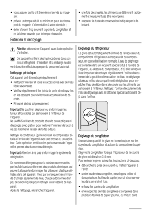 Page 28• vous assurer quils ont bien été conservés au maga-
sin ;
• prévoir un temps réduit au minimum pour leur trans-
port du magasin dalimentation à votre domicile ;
• éviter douvrir trop souvent la porte du congélateur et
ne la laisser ouverte que le temps nécessaire.• une fois décongelés, les aliments se détériorent rapide-
ment et ne peuvent pas être recongelés.
• respecter la durée de conservation indiquée par le fa-
bricant.
Entretien et nettoyage
Attention débrancher lappareil avant toute opération...