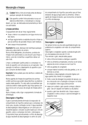 Page 40Manutenção e limpeza
Cuidado Retire a ficha da tomada antes de efectuar
qualquer operação de manutenção.
Este aparelho contém hidrocarbonetos na sua uni-
dade de arrefecimento; a manutenção e a recarga
devem, por isso, ser efectuadas exclusivamente por técni-
cos autorizados.
Limpeza periódica
O equipamento tem de ser limpo regularmente:
• limpe o interior e os acessórios com água morna e sa-
bão neutro.
• verifique regularmente os vedantes de porta e limpe-os
para se certificar de que estão limpos e sem...