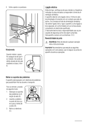 Page 444. Volte a apertar os parafusos.
2
431
Nivelamento
Quando instalar o apare-
lho assegure-se de que fi-
ca nivelado. Isto pode ser
obtido através de dois pés
ajustáveis na base, à fren-
te.
Retirar os suportes das prateleiras
O aparelho está equipado com retentores de prateleiras
que possibilitam fixá-las durante o transporte.
Para os remover, proceda
do seguinte modo:
1. Desloque os suportes
das prateleiras na di-
recção da seta (A).
2. Levante a prateleira
na parte de trás e pu-
xe-a para a frente até
a...