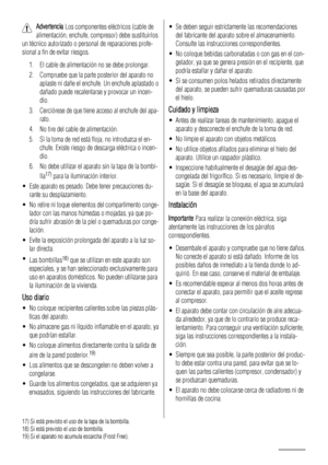 Page 48Advertencia Los componentes eléctricos (cable de
alimentación, enchufe, compresor) debe sustituirlos
un técnico autorizado o personal de reparaciones profe-
sional a fin de evitar riesgos.
1. El cable de alimentación no se debe prolongar.
2. Compruebe que la parte posterior del aparato no
aplaste ni dañe el enchufe. Un enchufe aplastado o
dañado puede recalentarse y provocar un incen-
dio.
3. Cerciórese de que tiene acceso al enchufe del apa-
rato.
4. No tire del cable de alimentación.
5. Si la toma de...