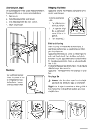 Page 10Afstandsstykker, bagpå
De to afstandsstykker findes i posen med dokumentation.
Fremgangsmåde når du monterer afstandsstykkerne:
1. Løsn skruen.
2. Sæt afstandsstykket fast under skruen.
3. Drej afstandsstykket til den højre position.
4. Stram skruerne igen.
2
431
Nivellering
Ved opstillingen skal det
sikres, at apparatet er i va-
ter. Det gøres med to ju-
steringsfødder i bunden,
under apparatets forkant.
Udtagning af hyldestop
Apparatet er forsynet med hyldestop, så hylderne kan lå-
ses fast under...