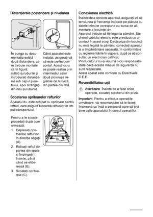 Page 26Distanţierele posterioare şi nivelarea
12
3
În punga cu docu‐
mentaţia există
două distanţiere, ca‐
re trebuie montate
ca în figură.
slăbiţi şuruburile şi
introduceţi distanţie‐
rul sub capul şuru‐
bului, apoi strângeţi
din nou şuruburile.Când aparatul este
instalat, asiguraţi-vă
că este perfect ori‐
zontal. Acest lucru
se poate realiza prin
intermediul celor
două picioruşe re‐
glabile de la bază,
din partea din faţă.
Scoaterea opritoarelor rafturilor
Aparatul dv. este echipat cu opritoare pentru...