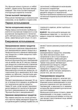 Page 33Эту функцию можно отключить в любой
момент, нажав кнопку "Быстрое замора‐
живание". При этом соответствующий
этой функции индикатор погаснет.
Сигнал высокой температуры
Повышение температуры в морозильнике
(например, из-за перебоя в подаче элек‐
тропитания) отображается включением
сигнального индикатора.
Пока горит сигнальный индикатор, не по‐
мещайте продукты в морозильник.
При восстановлении нормальных условий
с и г н а л ь н ы й  и н д и к а т о р  в ы к л ю ч а е т с я  а в т о ‐
матически....