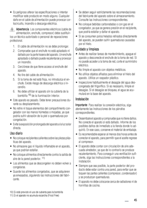 Page 45• Es peligroso alterar las especificaciones o intentar
modificar este producto en modo alguno. Cualquier
daño en el cable de alimentación puede provocar cor-
tocircuito, incendio o descarga eléctrica.
Advertencia  Los componentes eléctricos (cable de
alimentación, enchufe, compresor) debe sustituir-
los un técnico autorizado o personal de reparaciones
profesional.
1. El cable de alimentación no se debe prolongar.
2. Compruebe que el enchufe no está aplastado ni
dañado por la parte trasera del aparato. Un...