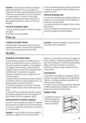 Page 47Importante  Si la temperatura ambiente es elevada o el
aparato está totalmente lleno y se ha ajustado a las
temperaturas más bajas, puede mantenerse en marcha de
manera continua provocando la formación de escarcha
en la pared posterior. En tal caso, el mando debe
colocarse a temperatura más elevada para permitir la
descongelación automática y reducir así el consumo
energético.
Función de congelación rápida
La función se activa pulsando el interruptor de congela-
ción rápida.
Se enciende la luz...