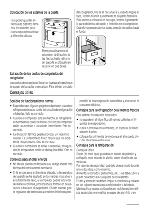 Page 48Colocación de los estantes de la puerta
Para poder guardar ali-
mentos de distintos tama-
ños, los estantes de la
puerta se pueden colocar
a diferentes alturas.
Eleve paulatinamente el
estante en la dirección de
las flechas hasta retirarlo
del soporte y colóquelo en
la posición que desee.
Extracción de los cestos de congelados del
congelador
Los cestos de congelados llevan un tope para impedir que
se salgan de las guías o se caigan. Para extraer un cesto
del congelador, tire de él hacia fuera y, cuando...