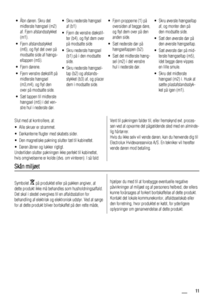 Page 11• Åbn døren. Skru det
midterste hængsel (m2)
af. Fjern afstandsstykket
(m1).
• Fjern afstandsstykket
(m6), og flyt det over på
modsatte side af hængs-
eltappen (m5).
• Fjern dørene.
• Fjern venstre dækstift på
midterste hængsel
(m3,m4), og flyt den
over på modsatte side.
• Sæt tappen til midterste
hængsel (m5) i det ven-
stre hul i nederste dør.• Skru nederste hængsel
af (b1)
• Fjern de venstre dækstif-
ter (b4), og flyt dem over
på modsatte side
• Skru nederste hængsel
(b1) på i den modsatte
side.
•...