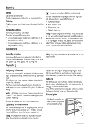 Page 4Betjening
Tænde
Sæt stikket i stikkontakten.
Drej termostatknappen med uret til en mellemindstilling.
Slukning
Sluk for apparatet ved at dreje termostatknappen til stilling
O.
Temperaturindstilling
Temperaturen reguleres automatisk.
Apparatet betjenes på følgende måde:
• Drej termostatknappen mod lavere indstillinger for at
vælge minimum køling.
• Drej termostatknappen mod højere indstillinger for at
vælge maksimal køling.
I reglen er en mellemindstilling mest passende.
Når den præcise indstilling...