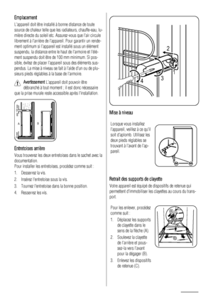 Page 32Emplacement
Lappareil doit être installé à bonne distance de toute
source de chaleur telle que les radiateurs, chauffe-eau, lu-
mière directe du soleil etc. Assurez-vous que lair circule
librement à larrière de lappareil. Pour garantir un rende-
ment optimum si lappareil est installé sous un élément
suspendu, la distance entre le haut de larmoire et lélé-
ment suspendu doit être de 100 mm minimum. Si pos-
sible, évitez de placer lappareil sous des éléments sus-
pendus. La mise à niveau se fait à laide...