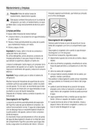 Page 52Mantenimiento y limpieza
Precaución Antes de realizar tareas de
mantenimiento, desenchufe el aparato.
Este equipo contiene hidrocarburos en la unidad de
refrigeración; por tanto, el mantenimiento y la recar-
ga deben estar a cargo exclusivamente de técnicos autori-
zados.
Limpieza periódica
El equipo debe limpiarse de manera habitual:
• Limpie el interior y los accesorios con agua templada y
un jabón neutro.
• Revise y limpie periódicamente las juntas de la puerta
para mantenerlas limpias y sin restos.
•...