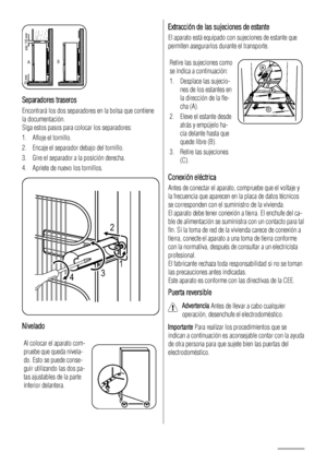 Page 56AB
min.100 mm 20 mm
Separadores traseros
Encontrará los dos separadores en la bolsa que contiene
la documentación.
Siga estos pasos para colocar los separadores:
1. Afloje el tornillo.
2. Encaje el separador debajo del tornillo.
3. Gire el separador a la posición derecha.
4. Apriete de nuevo los tornillos.
2
431
Nivelado
Al colocar el aparato com-
pruebe que queda nivela-
do. Esto se puede conse-
guir utilizando las dos pa-
tas ajustables de la parte
inferior delantera.
Extracción de las sujeciones de...