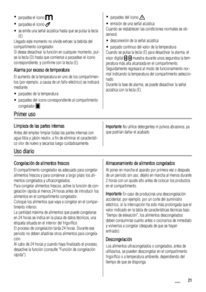 Page 21•
parpadea el icono 
•
parpadea el icono 
• se emite una señal acústica hasta que se pulsa la tecla
(E)
Llegado este momento no olvide extraer la bebida del
compartimento congelador.
Si desea desactivar la función en cualquier momento, pul-
se la tecla (D) hasta que comience a parpadear el icono
correspondiente, y confirme con la tecla (E).
Alarma por exceso de temperatura
El aumento de la temperatura en uno de los compartimen-
tos (por ejemplo, a causa de un fallo eléctrico) se indicará
mediante:
•...