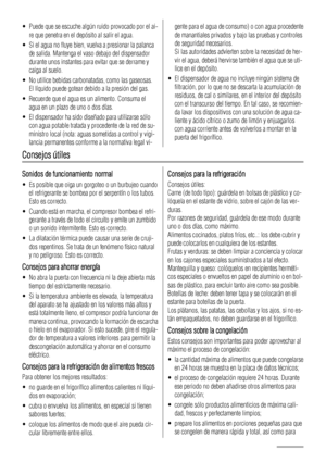 Page 24• Puede que se escuche algún ruido provocado por el ai-
re que penetra en el depósito al salir el agua.
• Si el agua no fluye bien, vuelva a presionar la palanca
de salida. Mantenga el vaso debajo del dispensador
durante unos instantes para evitar que se derrame y
caiga al suelo.
• No utilice bebidas carbonatadas, como las gaseosas.
El líquido puede gotear debido a la presión del gas.
• Recuerde que el agua es un alimento. Consuma el
agua en un plazo de uno o dos días.
• El dispensador ha sido diseñado...