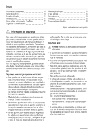 Page 16Índice
Informações de segurança _ _ _ _ _ _ _ _ _ _ _ _ _  16
Painel de controlo _ _ _ _ _ _ _ _ _ _ _ _ _ _ _ _ _  18
Primeira utilização _ _ _ _ _ _ _ _ _ _ _ _ _ _ _ _ _  21
Utilização diária _ _ _ _ _ _ _ _ _ _ _ _ _ _ _ _ _ _  21
Como utilizar o dispensador EasyWater _ _ _ _ _ _ _  22
Sugestões e conselhos úteis _ _ _ _ _ _ _ _ _ _ _ _  24Manutenção e limpeza _ _ _ _ _ _ _ _ _ _ _ _ _ _ _  25
O que fazer se… _ _ _ _ _ _ _ _ _ _ _ _ _ _ _ _ _ _  26
Dados técnicos _ _ _ _ _ _ _ _ _ _ _ _ _ _ _ _ _ _...