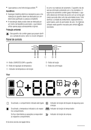 Page 18•
Ligue apenas a uma fonte de água potável. 8)
Assistência
• Quaisquer trabalhos eléctricos necessários para a ma-
nutenção do aparelho devem ser efectuados por um
electricista qualificado ou pessoa competente.
• A manutenção deste produto deve ser efectuada por
um Centro de Assistência autorizado, o qual deverá
utilizar apenas peças sobressalentes originais.
Protecção ambiental
Este aparelho não contém gases que possam danifi-
car a camada de ozono, tanto no circuito refrigeran-
te como nos materiais de...