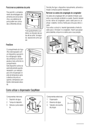 Page 22Posicionar as prateleiras da porta
Para permitir o armazena-
mento de embalagens de
alimentos de vários tama-
nhos, as prateleiras da
porta podem ser coloca-
das a diferentes alturas.
Puxe gradualmente a pra-
teleira na direcção das se-
tas até se soltar, de segui-
da, reposicione como qui-
ser.
FreeStore
O compartimento do frigo-
rífico está equipado com
um dispositivo que permi-
te a refrigeração rápida
dos alimentos e uma tem-
peratura mais uniforme no
compartimento.
Este dispositivo activa-se...