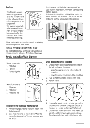 Page 8FreeStore
The refrigerator compart-
ment is equipped with a
device that allows for rapid
cooling of foods and more
uniform temperature in the
compartment.
This device activates by it-
self when needed, for ex-
ample for a quick tempera-
ture recovering after door
opening or when the am-
bient temperature is high.
Allows you to switch on the device manually by activating
the Shopping function when needed.
Removal of freezing baskets from the freezer
The freezing baskets have a limit stop to prevent their...