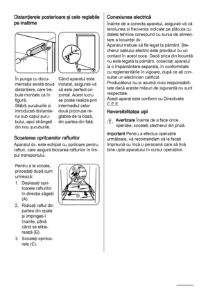 Page 30Distanţierele posterioare şi cele reglabile
pe inaltime
12
3
În punga cu docu‐
mentaţia există două
distanţiere, care tre‐
buie montate ca în
figură.
Slăbiţi şuruburile şi
introduceţi distanţie‐
rul sub capul şuru‐
bului, apoi strângeţi
din nou şuruburile.Când aparatul este
instalat, asiguraţi-vă
că este perfect ori‐
zontal. Acest lucru
se poate realiza prin
intermediul celor
două picioruşe re‐
glabile de la bază,
din partea din faţă.
Scoaterea opritoarelor rafturilor
Aparatul dv. este echipat cu...