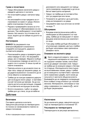 Page 4Грижи и почистване
• Преди обслужване изключете уреда и
извадете щепсела от контакта.
• Не почиствайте уреда с метални пред‐
мети.
• Не използвайте остри предмети за от‐
страняване на скреж от уреда. Използ‐
вайте пластмасова стъргалка.
• Редовно проверявайте канала за отти‐
чане за вода от обезскрежаване на хла‐
дилника. При необходимост почиствайте
канала. Ако каналът за оттичане се за‐
пуши, водата ще се събере на дъното на
уреда.
Инсталиране
ВАЖНО! За свързването към
електроснабдяването внимателно...