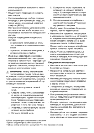 Page 34лем не допускается возможность такого
использования.
• Не допускайте повреждения холодиль‐
ного контура.
• Холодильный контур прибора содержит
безвредный для окружающей среды, но,
тем не менее, огнеопасный хладагент
изобутан (R600a).
При транспортировке и установке прибо‐
ра следите за тем, чтобы не допустить
повреждения компонентов холодильного
контура.
В случае повреждения холодильного
контура:
– не допускайте использования откры‐
того пламени и источников воспламе‐
нения;
– тщательно проветрите...